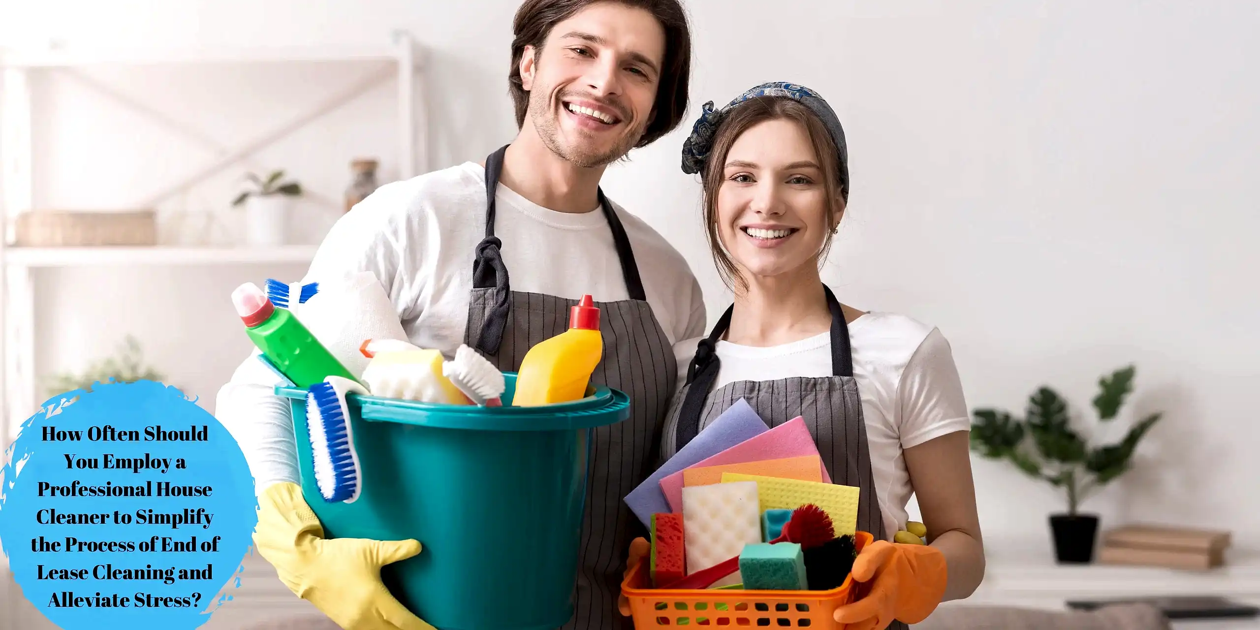 How Often Should You Employ a Professional House Cleaner to Simplify the Process of End of Lease Cleaning and Alleviate Stress?